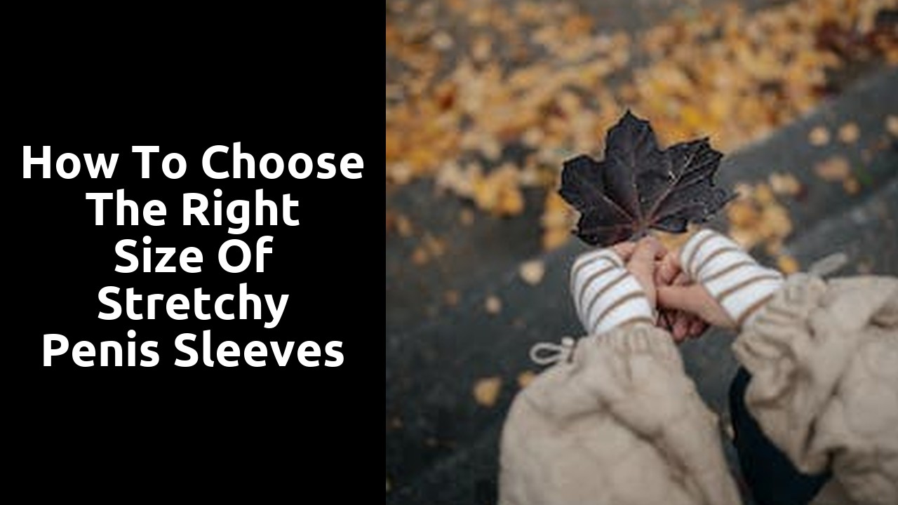 How to Choose the Right Size of Stretchy Penis Sleeves