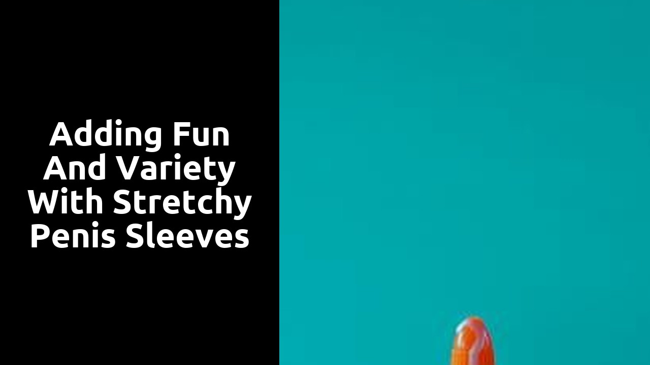 Adding Fun and Variety with Stretchy Penis Sleeves