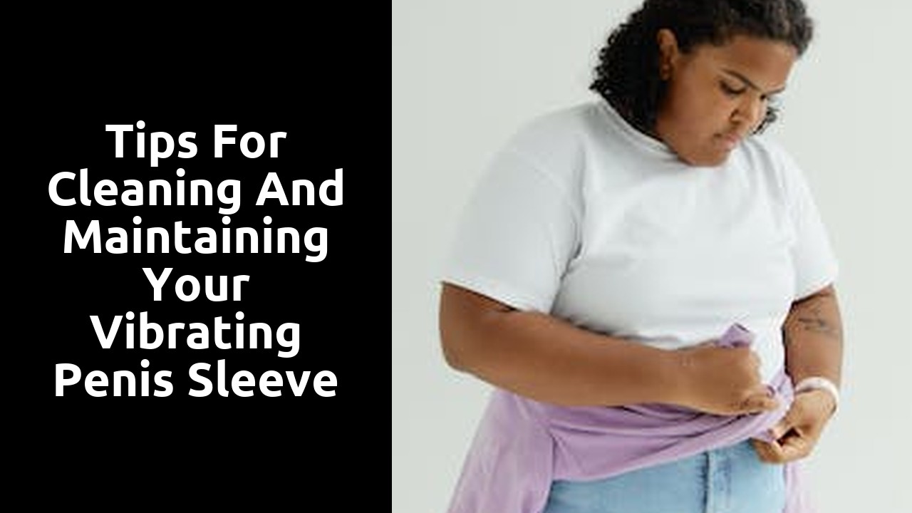 Tips for cleaning and maintaining your vibrating penis sleeve