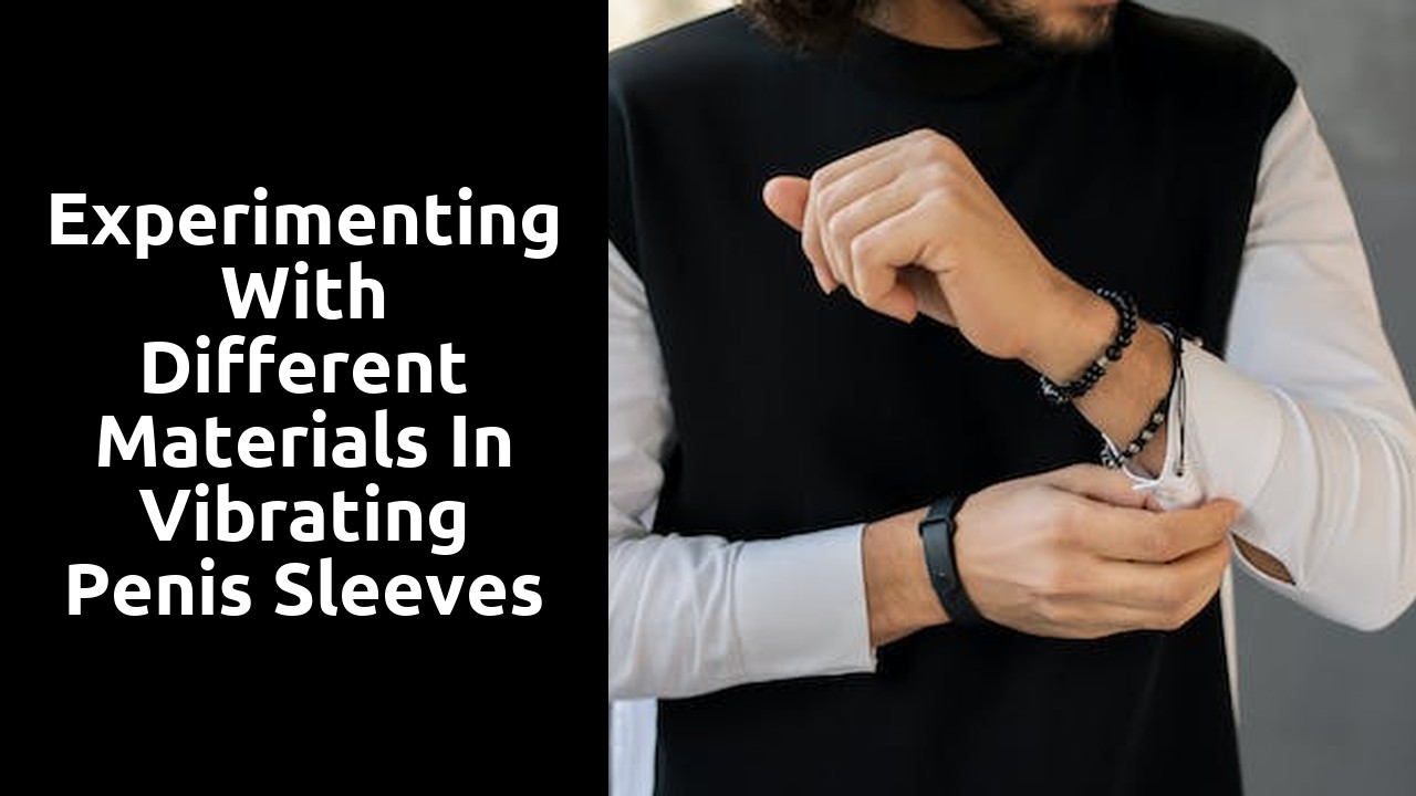 Experimenting with different materials in vibrating penis sleeves