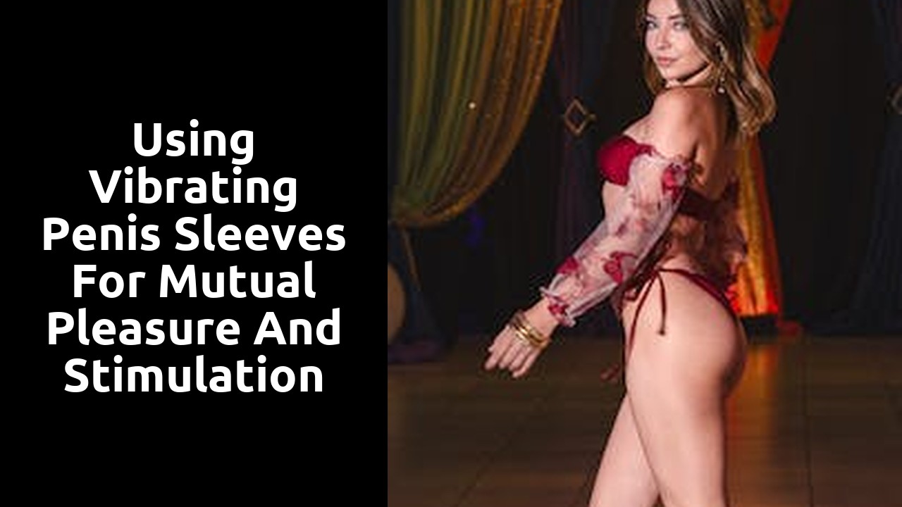 Using vibrating penis sleeves for mutual pleasure and stimulation