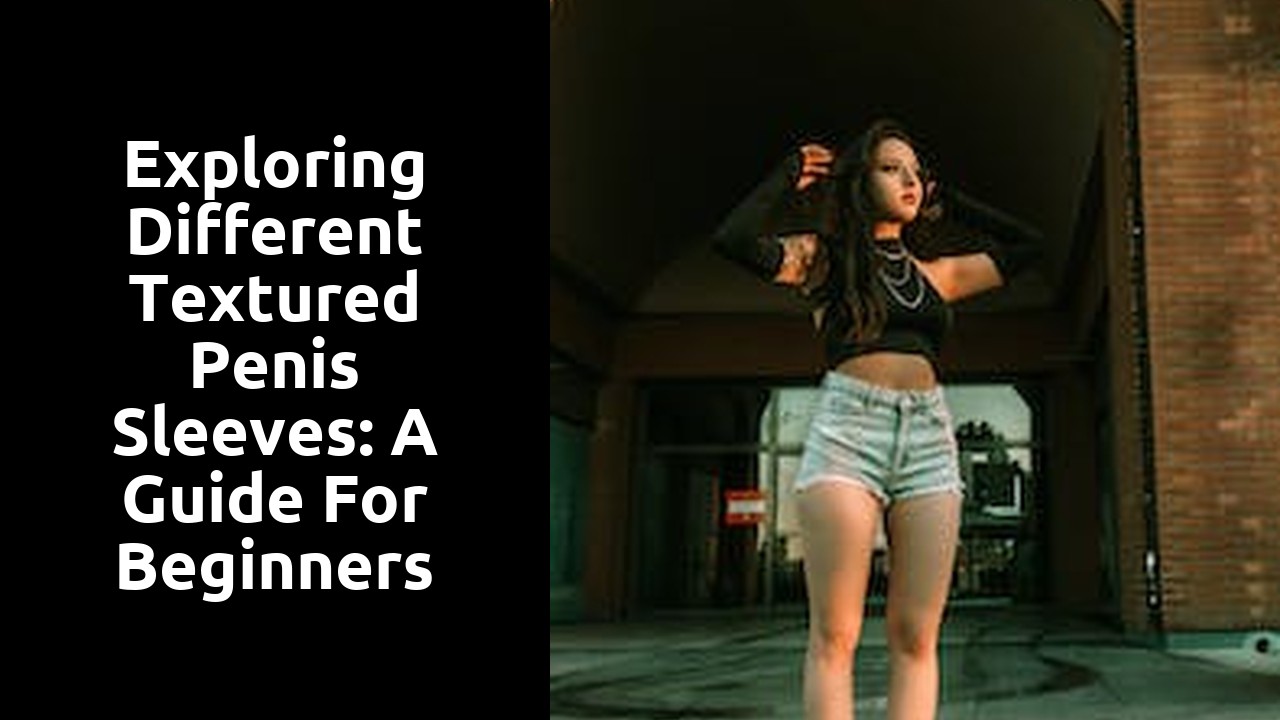 Exploring Different Textured Penis Sleeves: A Guide for Beginners