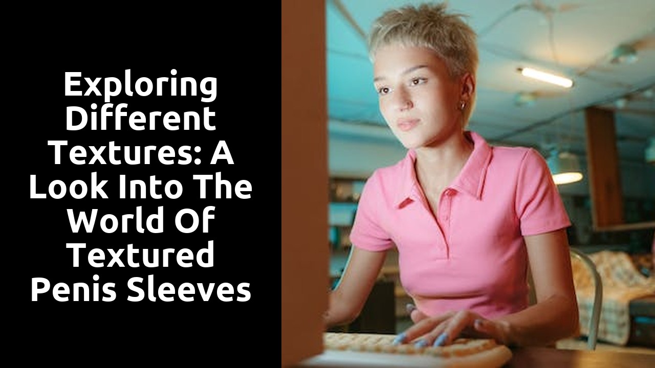 Exploring Different Textures: A Look into the World of Textured Penis Sleeves