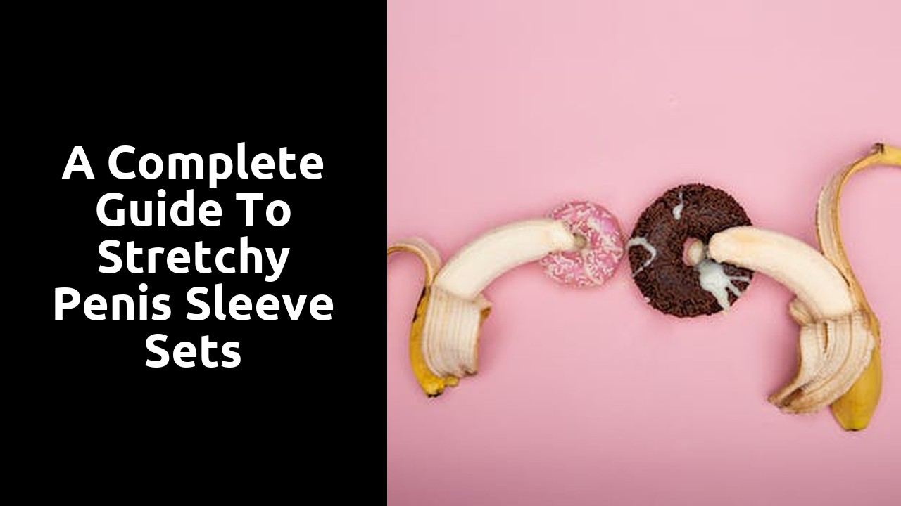 A Complete Guide to Stretchy Penis Sleeve Sets