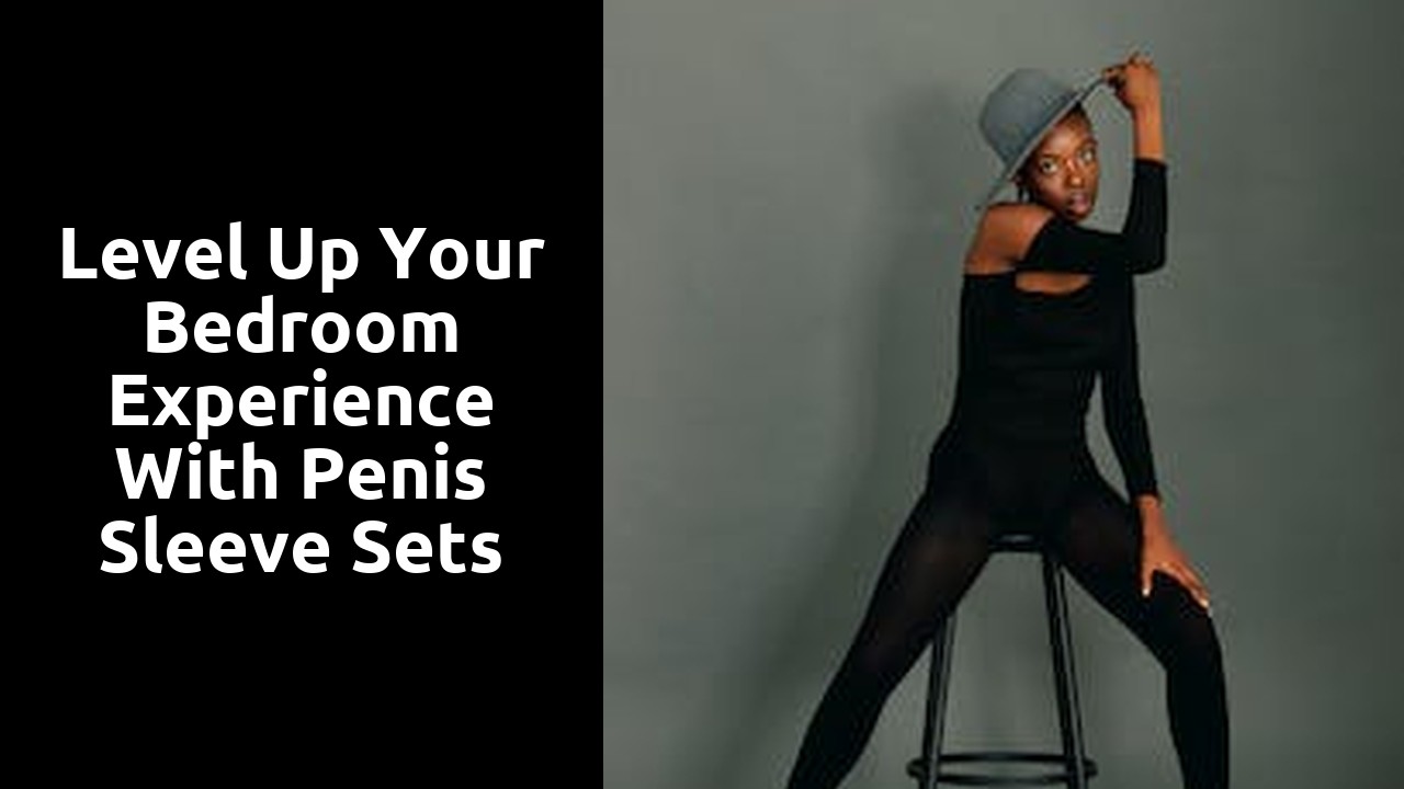 Level Up Your Bedroom Experience with Penis Sleeve Sets