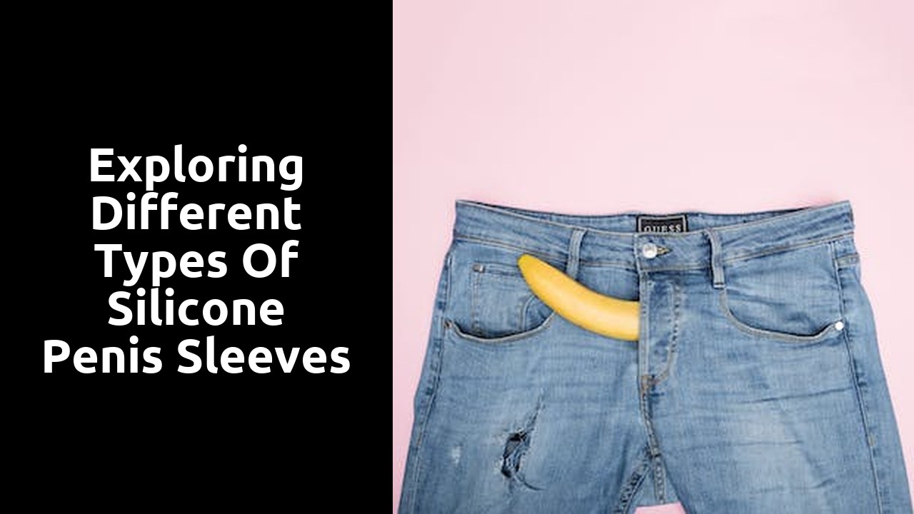 Exploring Different Types of Silicone Penis Sleeves