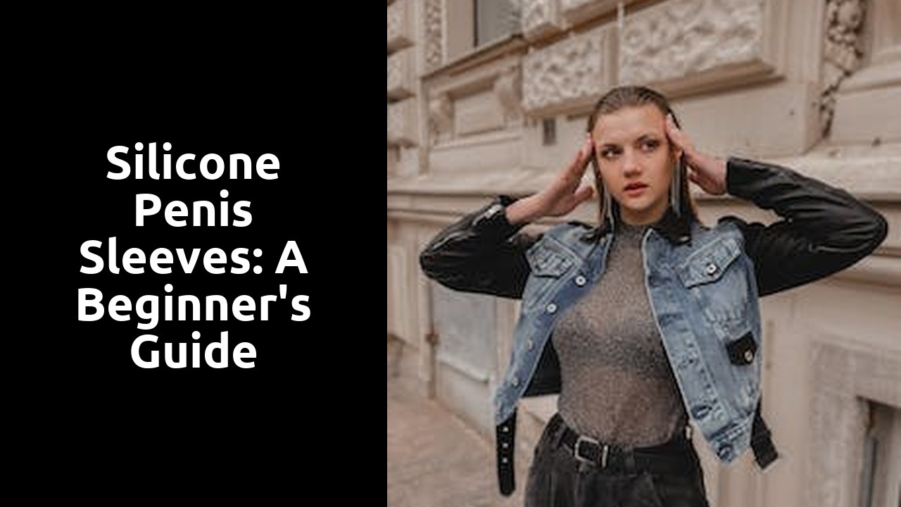 Silicone Penis Sleeves: A Beginner's Guide
